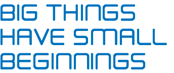 BIG THINGS HAVE SMALL BEGINNINGS